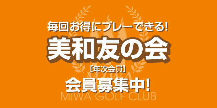 毎回お得にプレーできる！「美和友の会」会員募集中!年次会員］