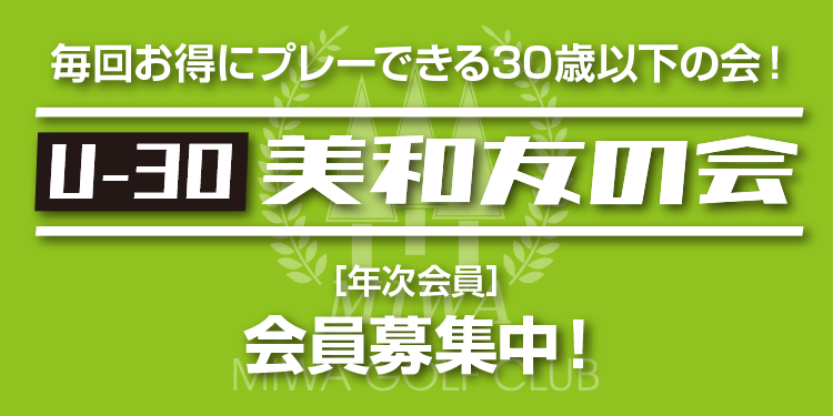 毎回お得にプレーできる30歳以下の会！「U-30 美和友の会」会員募集中!年次会員］